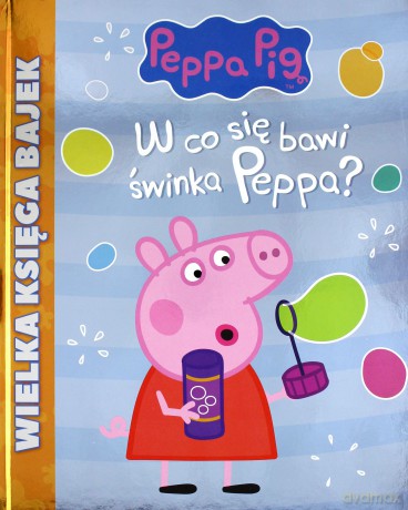 Świnka Peppa. Wielka księga bajek. W co się bawi świnka Peppa [KSIĄŻKA]