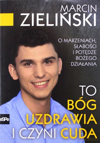 To Bóg uzdrawia i czyni cuda - Marcin Zieliński [KSIĄŻKA]