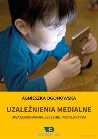 Uzależnienia medialne - Agnieszka Ogonowska [KSIĄŻKA]