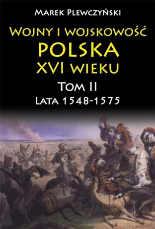 Wojny i wojskowość Polska XVI wieku (Tom II) - Marek Plewczyński [KSIĄŻKA]