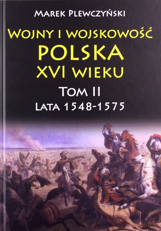 Wojny i wojskowość Polska XVI wieku (Tom II) - Marek Plewczyński [KSIĄŻKA]