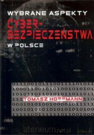 Wybrane aspekty cyberbezpieczeństwa w Polsce - Tomasz Hoffman [KSIĄŻKA]