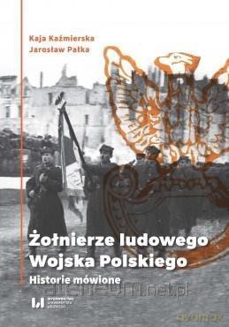Żołnierze ludowego Wojska Polskiego - Kaja Kaźmierska, Jarosław Pałka [KSIĄŻKA]