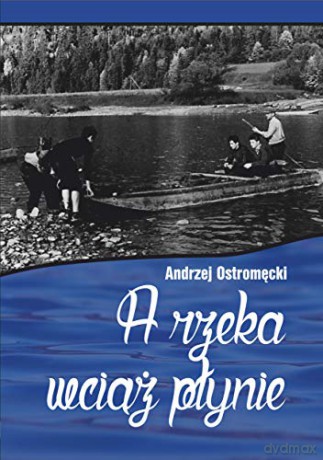 A rzeka wciąż płynie - Andrzej Ostromęcki [KSIĄŻKA]
