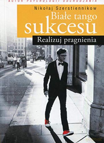 Białe tango sukcesu. realizuj pragnienia - Szerstiennikow Nikołaj [KSIĄŻKA]