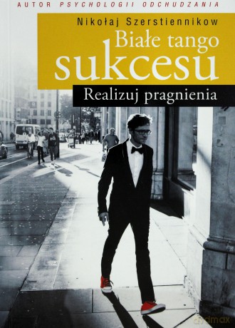 Białe tango sukcesu. realizuj pragnienia - Szerstiennikow Nikołaj [KSIĄŻKA]
