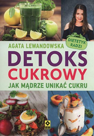 Detoks cukrowy Jak mądrze unikać cukru - Agata Lewandowska [KSIĄŻKA]