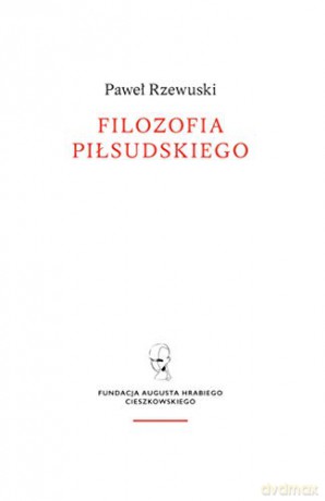 Filozofia Piłsudskiego - Paweł Rzewuski [KSIĄŻKA]