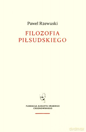 Filozofia Piłsudskiego - Paweł Rzewuski [KSIĄŻKA]