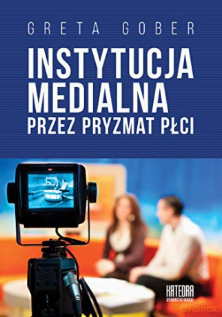 Instytucja medialna przez pryzmat płci - Greta Gober [KSIĄŻKA]