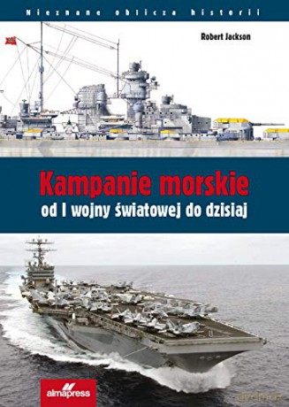 Kampanie morskie od I wojny światowej do dzisiaj - Robert Jackson [KSIĄŻKA]