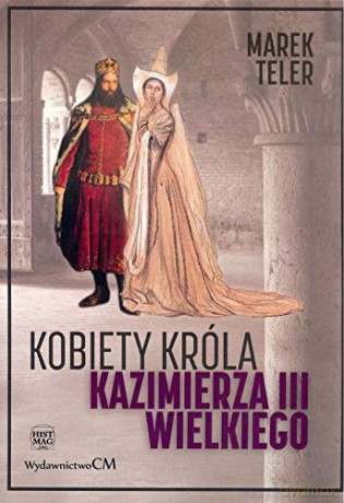Kobiety Króla Kazimierza III Wielkiego - Marek Teler [KSIĄŻKA]