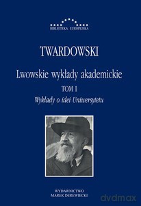 Lwowskie wykłady akademickie (Tom 1) Wykłady o idei Uniwersytetu - Kazimierz Twardowski [KSIĄŻKA]