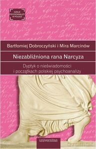 Niezabliźniona rana Narcyza. Dyptyk o nieświadomości i początkach polskiej psychoanalizy - Bartłomiej Dobroczyński, Mira Marcinów [KSIĄŻKA]