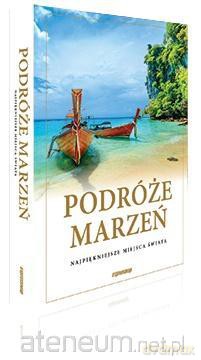 Podróże marzeń. Najpiękniejsze miejsca świata [KSIĄŻKA]