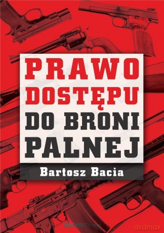 Prawo Dostępu do Broni Palnej - Bartosz Bacia [KSIĄŻKA]