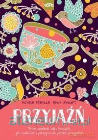 Przyjaźń. Przewodnik dla kobiet, jak budować - Michele Faehnle, Emily Jaminet [KSIĄŻKA]
