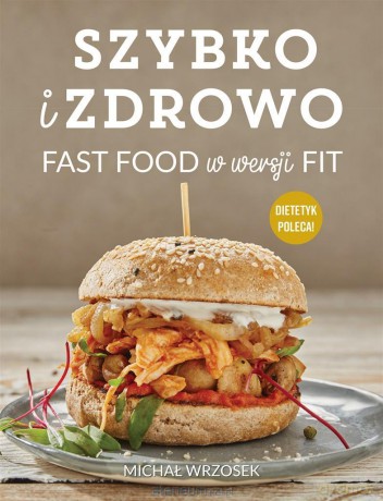 Szybko i zdrowo. Fast food w wersji fit - Michał Wrzosek [KSIĄŻKA]