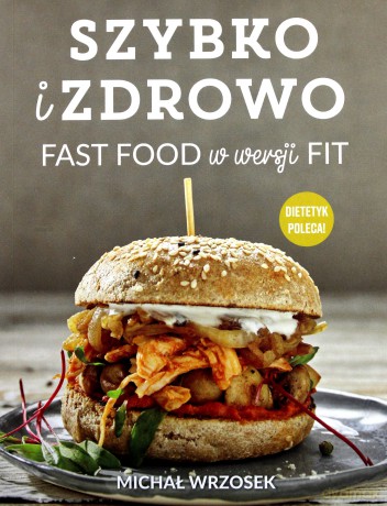 Szybko i zdrowo. Fast food w wersji fit - Michał Wrzosek [KSIĄŻKA]