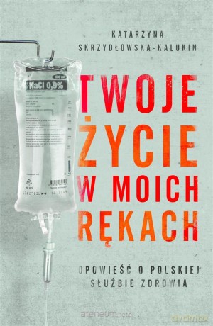 Twoje życie w moich rękach - Katarzyna Skrzydłowska-Kalukin [KSIĄŻKA]