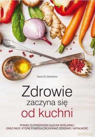 Zdrowie zaczyna się od kuchni - Daria Gil Ziędalska [KSIĄŻKA]