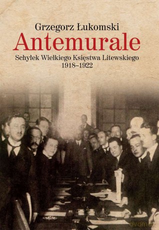 Antemurale. Schyłek wielkiego księstwa litewskiego 1918-1922 - Grzegorz Łukomski [KSIĄŻKA]