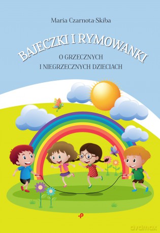 Bajeczki i rymowanki o grzecznych i niegrzecznych dzieciach - Maria Czarnota-Skiba [KSIĄŻKA]