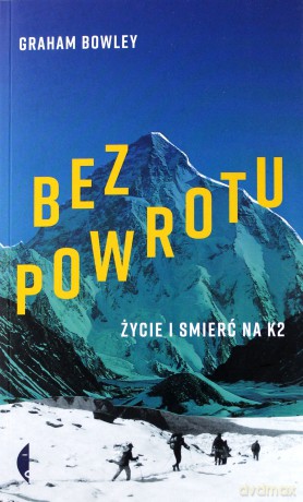 Bez powrotu. Życie i śmierć na K2 - Graham Bowley [KSIĄŻKA]
