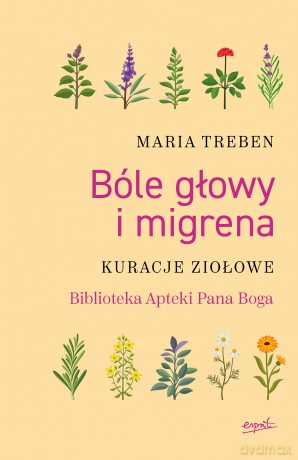 Bóle głowy i migrena. Kuracje ziołowe - Maria Treben [KSIĄŻKA]