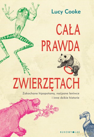 Cała prawda o zwierzętach. Zakochane hipopotamy, naćpane leniwce i inne dzikie historie - Lucy Cooke [KSIĄŻKA]