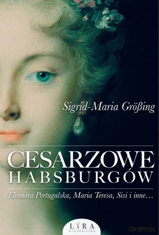 Cesarzowe Habsburgów - Sigrid-Maria Grosing [KSIĄŻKA]
