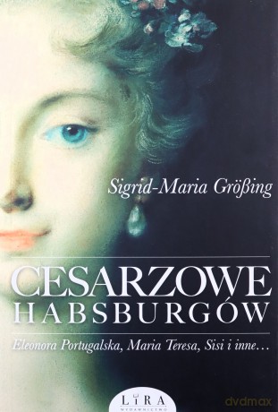 Cesarzowe Habsburgów - Sigrid-Maria Grosing [KSIĄŻKA]