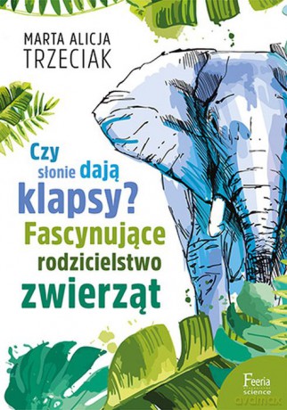 Czy słonie dają klapsy. Fascynujące rodzicielstwo zwierząt - Marta Alicja Trzeciak [KSIĄŻKA]