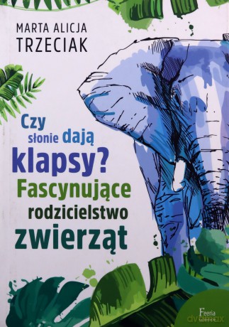 Czy słonie dają klapsy. Fascynujące rodzicielstwo zwierząt - Marta Alicja Trzeciak [KSIĄŻKA]