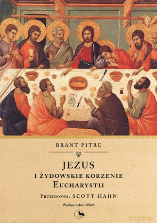 Jezus i żydowskie korzenie eucharystii - Brant Pitre [KSIĄŻKA]