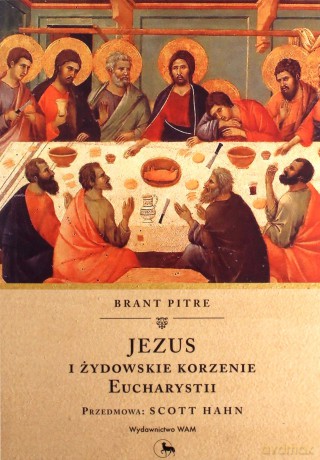 Jezus i żydowskie korzenie eucharystii - Brant Pitre [KSIĄŻKA]