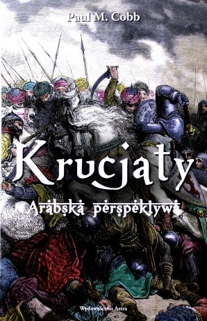 Krucjaty. Arabska perspektywa - Paul M. Cobb [KSIĄŻKA]