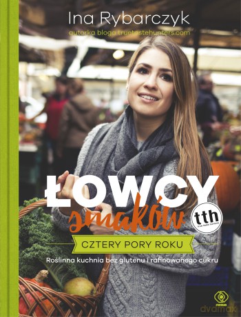 Łowcy smaków. Cztery pory roku - Ina Rybarczyk [KSIĄŻKA]