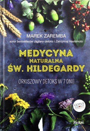 Medycyna naturalna św. Hildegardy. Orkiszowy detoks w 7 dni - Marek Zaremba [KSIĄŻKA]