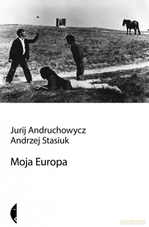 Moja Europa. Dwa eseje o Europie zwanej środkową - Andrzej Stasiuk, Jurij Andruchowycz [KSIĄŻKA]