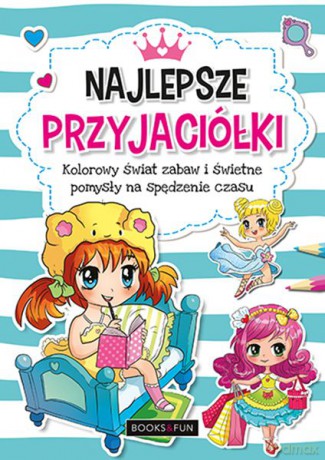 Najlepsze przyjaciółki. Kolorowy świat zabaw i świetne pomysły na spędzenie czasu [KSIĄŻKA]
