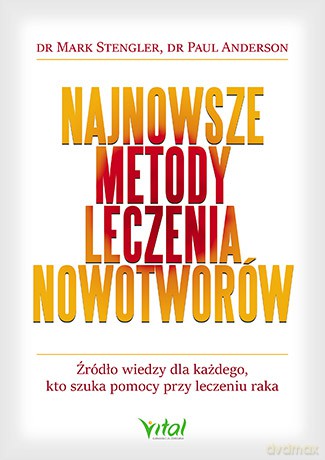 Najnowsze metody leczenia nowotworów. Źródło wiedzy dla każdego, kto szuka pomocy przy leczeniu raka - Mark Stengler, Paul Anderson [KSIĄŻKA]