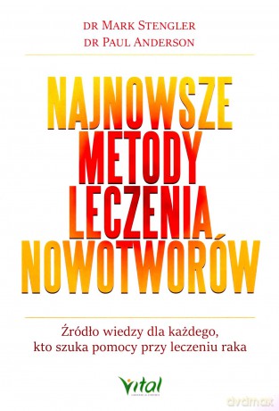 Najnowsze metody leczenia nowotworów. Źródło wiedzy dla każdego, kto szuka pomocy przy leczeniu raka - Mark Stengler, Paul Anderson [KSIĄŻKA]