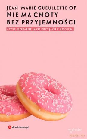 Nie ma cnoty bez przyjemności. Życie moralne jako przyjaźń z Bogiem - Jean-Marie Gueullette [KSIĄŻKA]