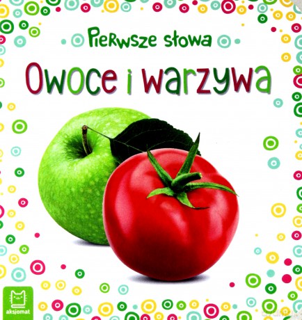 Owoce i warzywa. Pierwsze słowa maluszka [KSIĄŻKA]