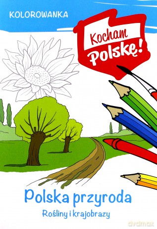 Polska przyroda. Rośliny i krajobrazy. Kocham Polskę [KSIĄŻKA]
