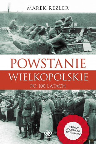 Powstanie wielkopolskie 1918-1919 po 100 latach - Marek Rezler [KSIĄŻKA]