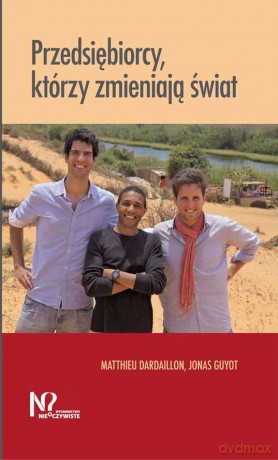 Przedsiębiorcy którzy zmieniają świat - Matthieu Dardaillon, Jonas Guyot [KSIĄŻKA]