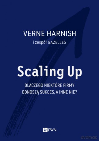 Scaling up. Dlaczego niektóre firmy odnoszą sukces a inne nie - Verne Harnish [KSIĄŻKA]