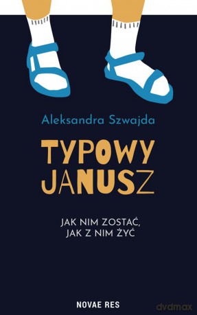 Typowy Janusz. Jak nim zostać, jak z nim żyć - Aleksandra Szwajda [KSIĄŻKA]